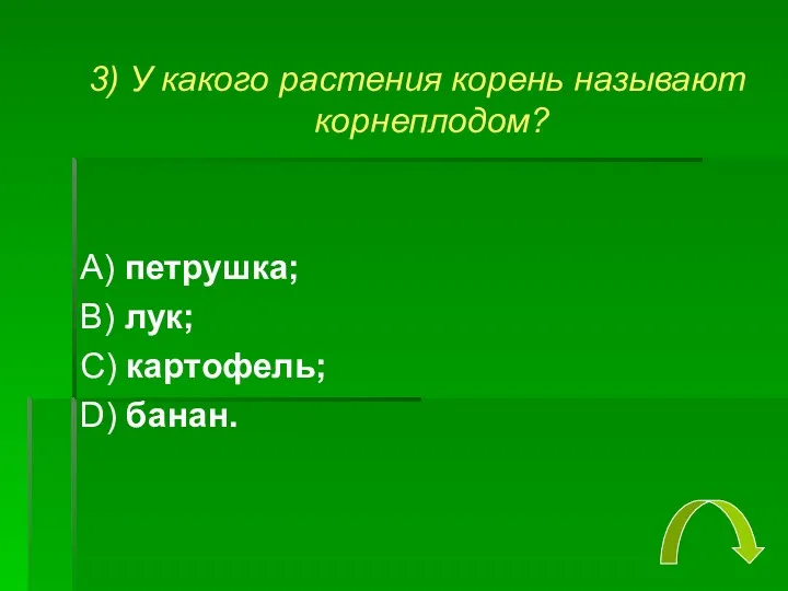 3) У какого растения корень называют корнеплодом? А) петрушка; В) лук; С) картофель; D) банан.