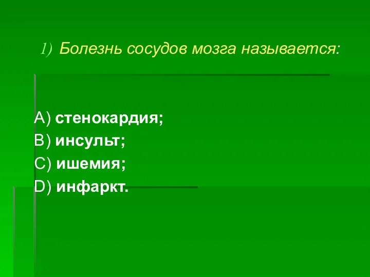 Болезнь сосудов мозга называется: А) стенокардия; В) инсульт; С) ишемия; D) инфаркт.