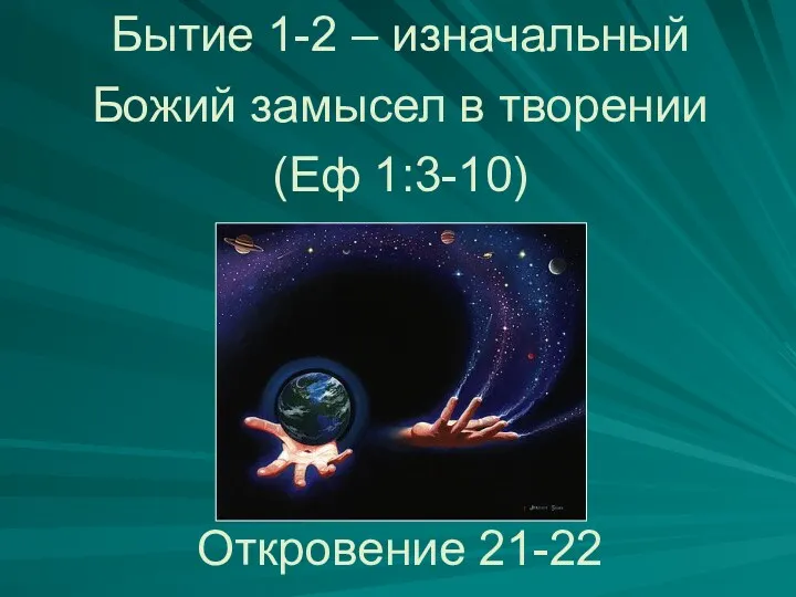 Бытие 1-2 – изначальный Божий замысел в творении (Еф 1:3-10) Откровение 21-22