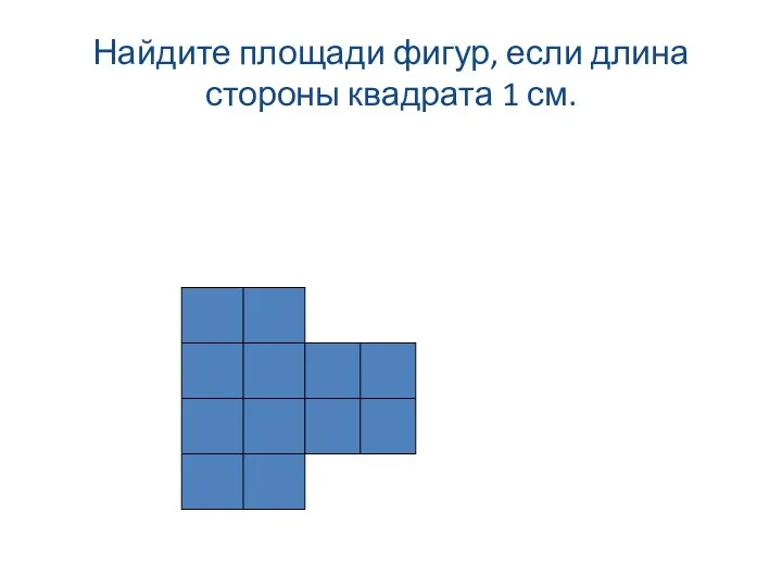 Найдите площади фигур, если длина стороны квадрата 1 см.