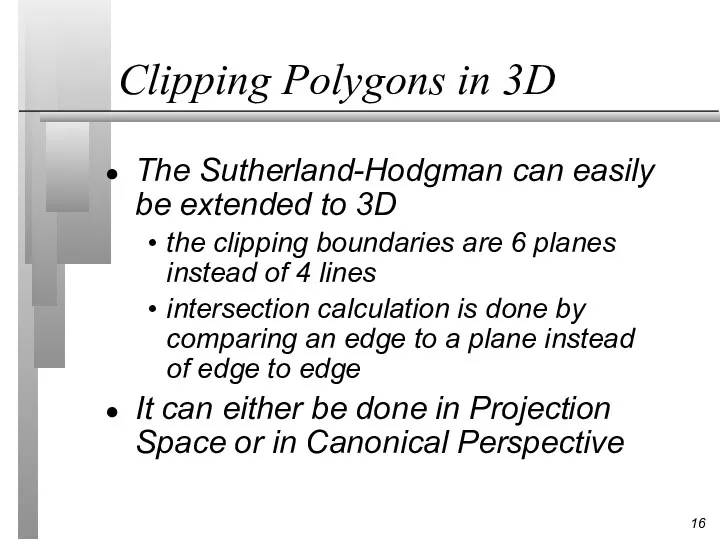 Clipping Polygons in 3D The Sutherland-Hodgman can easily be extended