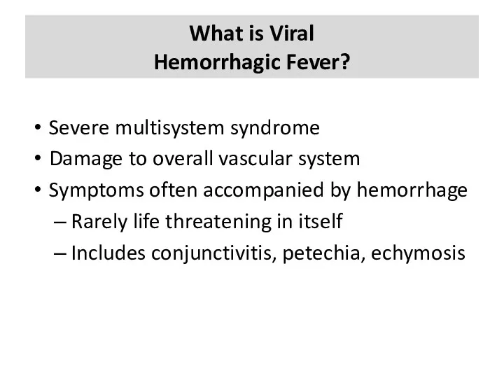 What is Viral Hemorrhagic Fever? Severe multisystem syndrome Damage to