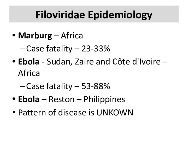 Filoviridae Epidemiology Marburg – Africa Case fatality – 23-33% Ebola