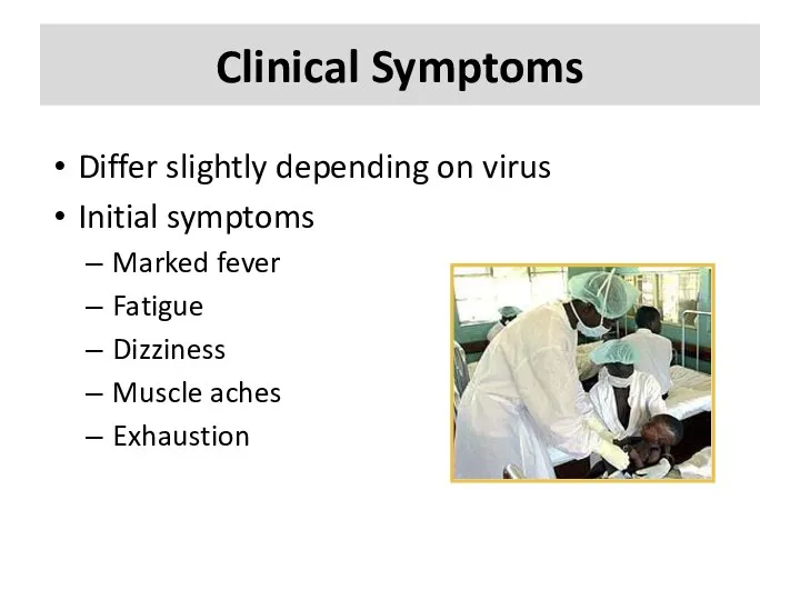 Clinical Symptoms Differ slightly depending on virus Initial symptoms Marked fever Fatigue Dizziness Muscle aches Exhaustion