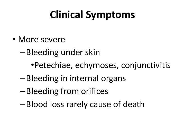 Clinical Symptoms More severe Bleeding under skin Petechiae, echymoses, conjunctivitis