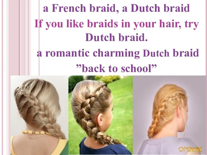a French braid, a Dutch braid If you like braids