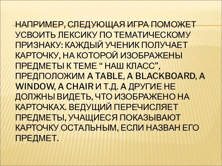 НАПРИМЕР, СЛЕДУЮЩАЯ ИГРА ПОМОЖЕТ УСВОИТЬ ЛЕКСИКУ ПО ТЕМАТИЧЕСКОМУ ПРИЗНАКУ: КАЖДЫЙ УЧЕНИК ПОЛУЧАЕТ КАРТОЧКУ,