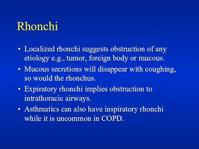 Rhonchi Localized rhonchi suggests obstruction of any etiology e.g., tumor,