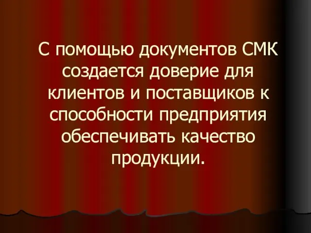 С помощью документов СМК создается доверие для клиентов и поставщиков к способности предприятия обеспечивать качество продукции.