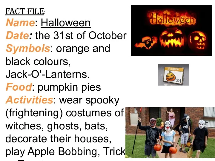 Fact file: Name: Halloween Date: the 31st of October Symbols: orange and black