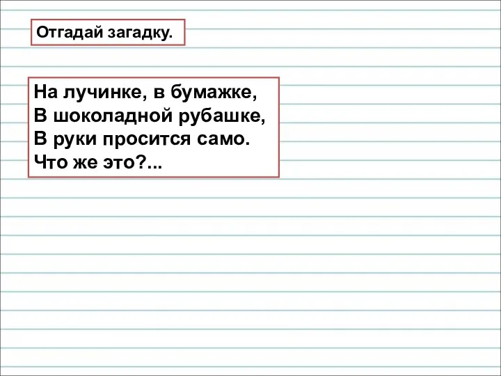 На лучинке, в бумажке, В шоколадной рубашке, В руки просится само. Что же это?... Отгадай загадку.