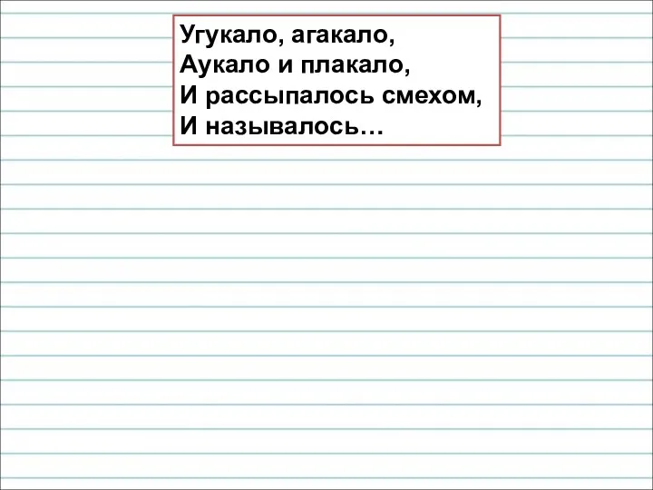 Угукало, агакало, Аукало и плакало, И рассыпалось смехом, И называлось…