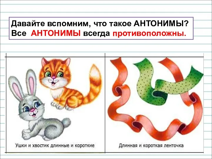 Давайте вспомним, что такое АНТОНИМЫ? Все АНТОНИМЫ всегда противоположны.