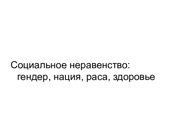 Социальное неравенство: гендер, нация, раса, здоровье