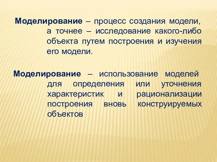 Моделирование – процесс создания модели, а точнее – исследование какого-либо