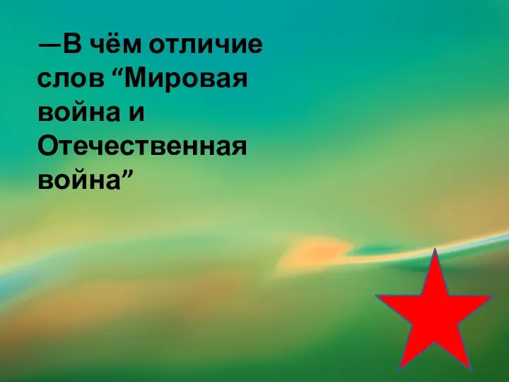 —В чём отличие слов “Мировая война и Отечественная война”