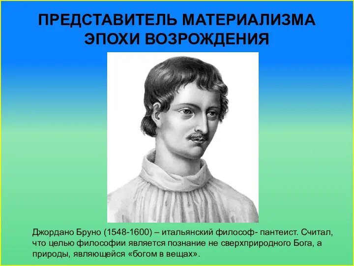 ПРЕДСТАВИТЕЛЬ МАТЕРИАЛИЗМА ЭПОХИ ВОЗРОЖДЕНИЯ Джордано Бруно (1548-1600) – итальянский философ-