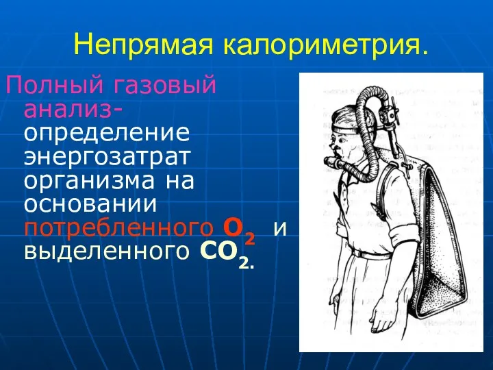 Непрямая калориметрия. Полный газовый анализ- определение энергозатрат организма на основании потребленного О2 и выделенного СО2.