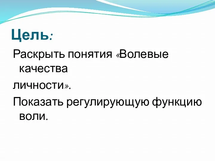 Цель: Раскрыть понятия «Волевые качества личности». Показать регулирующую функцию воли.