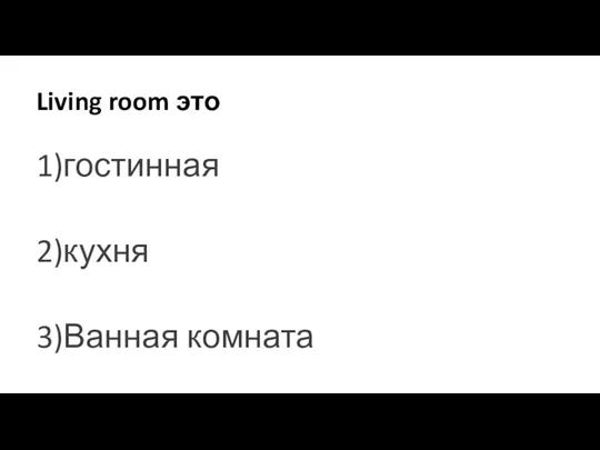 Living room это 1)гостинная 2)кухня 3)Ванная комната