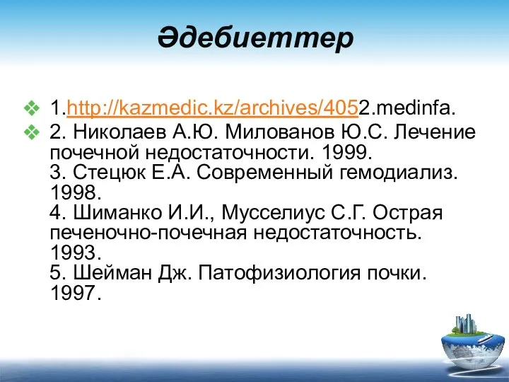 Әдебиеттер 1.http://kazmedic.kz/archives/4052.medinfa. 2. Николаев А.Ю. Милованов Ю.С. Лечение почечной недостаточности.