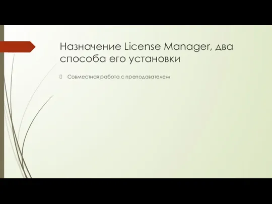 Назначение License Manager, два способа его установки Совместная работа с преподавателем