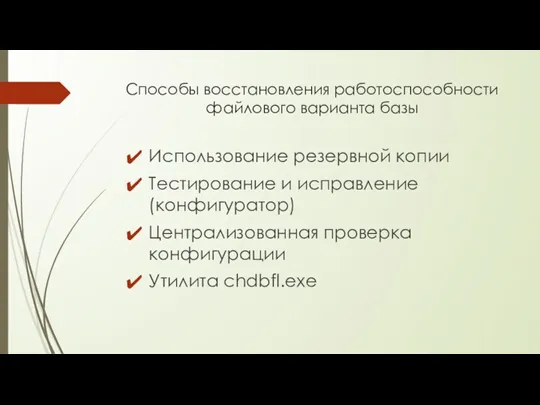 Способы восстановления работоспособности файлового варианта базы Использование резервной копии Тестирование и исправление (конфигуратор)