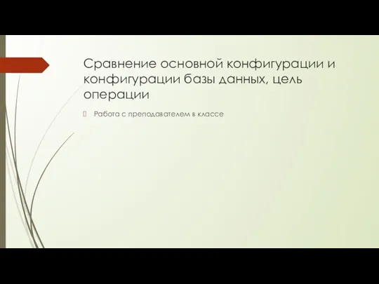 Сравнение основной конфигурации и конфигурации базы данных, цель операции Работа с преподавателем в классе