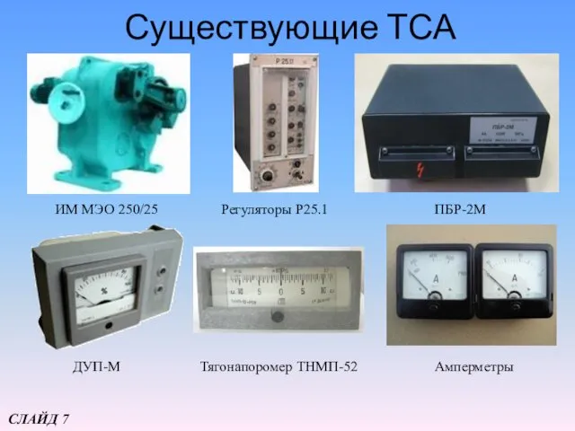 Существующие ТСА ИМ МЭО 250/25 Регуляторы Р25.1 ПБР-2М Амперметры Тягонапоромер ТНМП-52 ДУП-М СЛАЙД 7