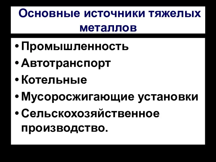 Основные источники тяжелых металлов Промышленность Автотранспорт Котельные Мусоросжигающие установки Сельскохозяйственное производство.