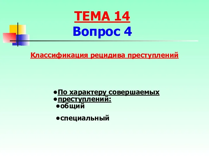 Классификация рецидива преступлений По характеру совершаемых преступлений: общий специальный ТЕМА 14 Вопрос 4