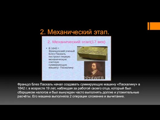 2. Механический этап. Француз Блез Паскаль начал создавать суммирующую машину