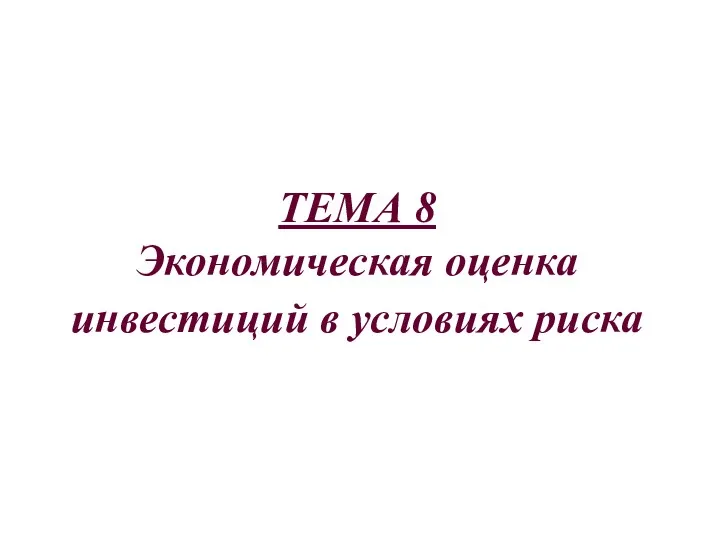 ТЕМА 8 Экономическая оценка инвестиций в условиях риска