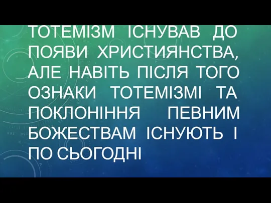 ТОТЕМІЗМ ІСНУВАВ ДО ПОЯВИ ХРИСТИЯНСТВА, АЛЕ НАВІТЬ ПІСЛЯ ТОГО ОЗНАКИ