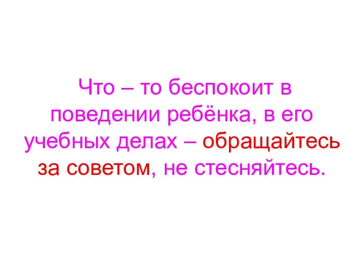 Что – то беспокоит в поведении ребёнка, в его учебных