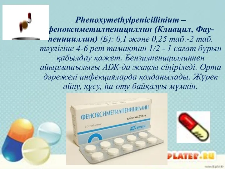 Phenoxymethylpenicillinium – феноксиметилпенициллин (Клиацил, Фау-пенициллин) (Б): 0,1 және 0,25 таб.-2