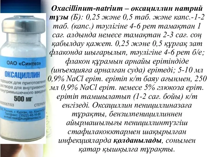 Oxacillinum-natrium – оксациллин натрий тұзы (Б): 0,25 және 0,5 таб.