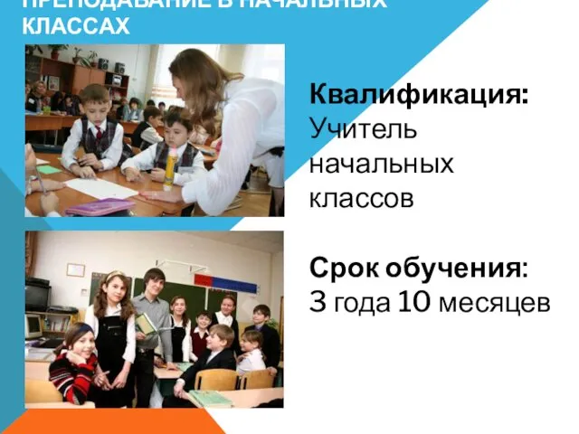 ПРЕПОДАВАНИЕ В НАЧАЛЬНЫХ КЛАССАХ Квалификация: Учитель начальных классов Срок обучения: 3 года 10 месяцев