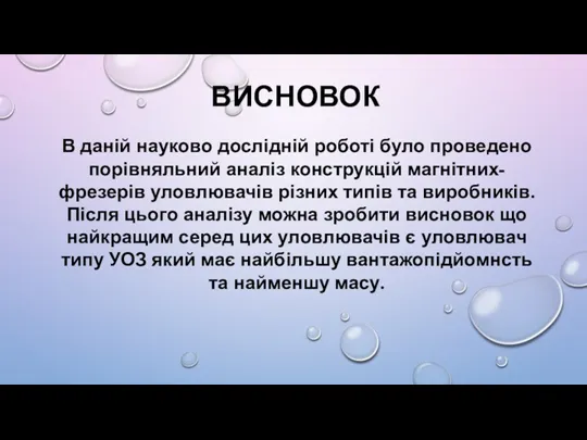 ВИСНОВОК В даній науково дослідній роботі було проведено порівняльний аналіз конструкцій магнітних-фрезерів уловлювачів