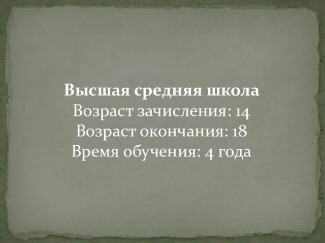 Высшая средняя школа Возраст зачисления: 14 Возраст окончания: 18 Время обучения: 4 года