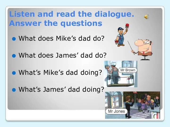 Listen and read the dialogue. Answer the questions What does