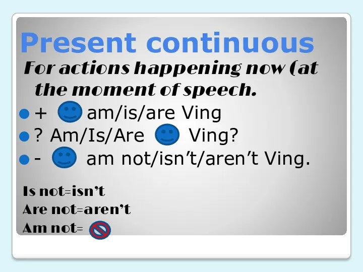 Present continuous For actions happening now (at the moment of