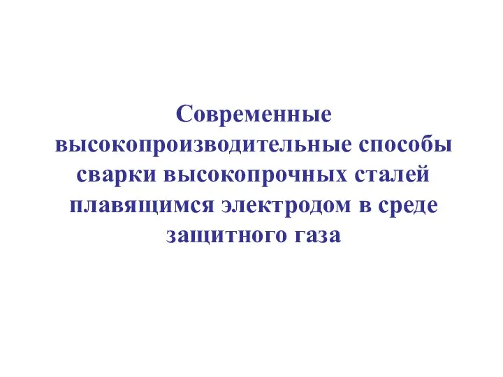 Современные высокопроизводительные способы сварки высокопрочных сталей плавящимся электродом в среде защитного газа