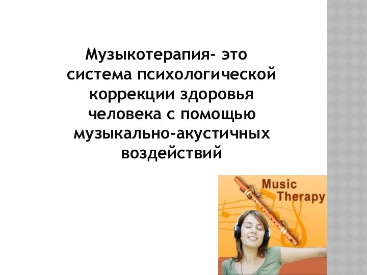 Музыкотерапия- это система психологической коррекции здоровья человека с помощью музыкально-акустичных воздействий