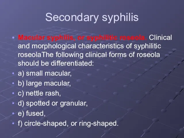 Secondary syphilis Macular syphilis, or syphilitic roseola. Clinical and morphological