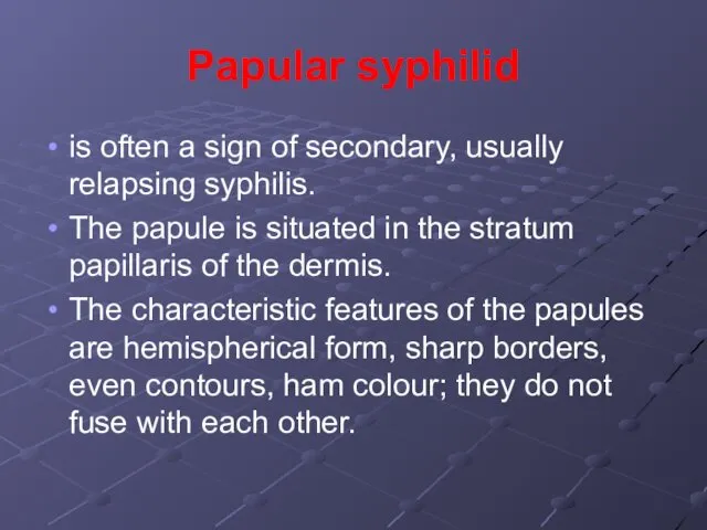 Papular syphilid is often a sign of secondary, usually relapsing