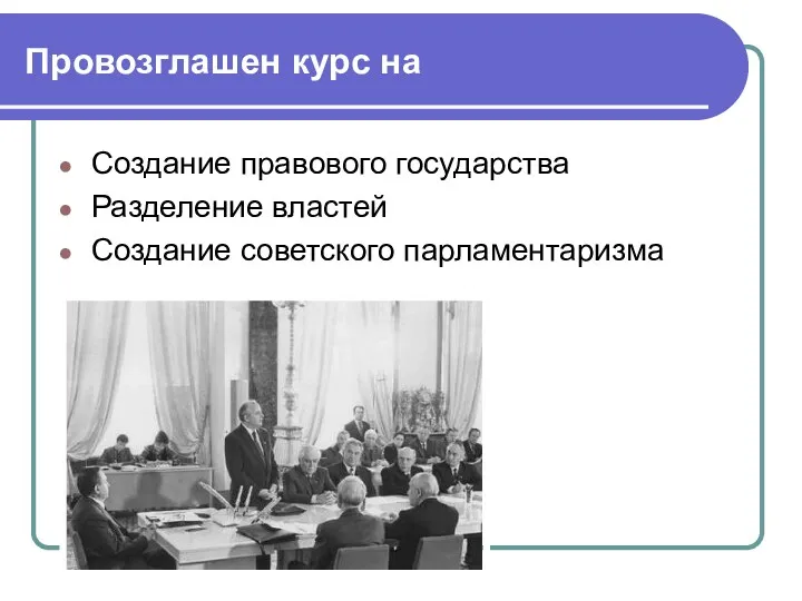Провозглашен курс на Создание правового государства Разделение властей Создание советского парламентаризма
