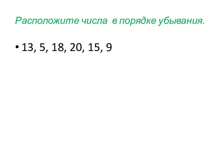 Расположите числа в порядке убывания. 13, 5, 18, 20, 15, 9