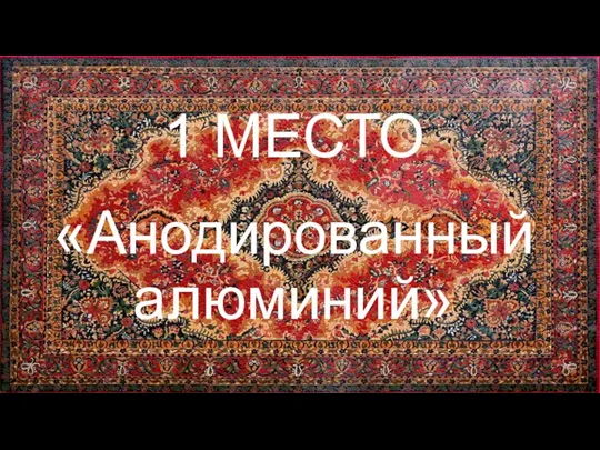 1 МЕСТО «Анодированный алюминий»