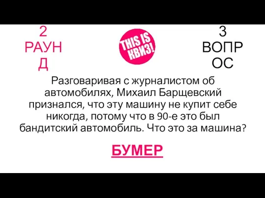 2 РАУНД 3 ВОПРОС Разговаривая с журналистом об автомобилях, Михаил